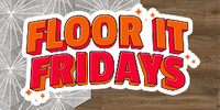 Floor it Fridays
