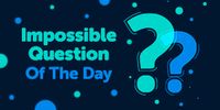 Impossible Question Of The Day